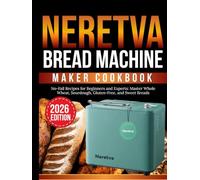 Neretva bread machine maker cookbook: No-Fail Recipes for Beginners and Experts: Master Whole Wheat, Sourdough, Gluten-Free, and Sweet Breads