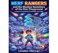 NERF RANGERS AND THE SHADOW SNATCHERS OF THE STAR PLAYGROUND: A Story of Creativity, Friendship, and Light
