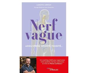 Nerf vague : Adieu stress, anxiété, timidité... Un coaching inédit pour apprivoiser notre système nerveux autonome et vivre en pleine confiance ! - Ludovic Leroux - Eyrolles - broché - Guide