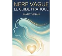 Nerf Vague : Le Guide Pratique: Exercices simples pour soulager l’anxiété, réduire le stress, améliorer la digestion et apaiser l’inflammation chronique.