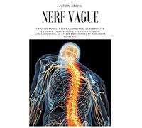 Nerf Vague: Un guide complet pour comprendre et surmonter l'anxiété, la dépression, les traumatismes, l'inflammation, le stress émotionnel et améliorer votre vie