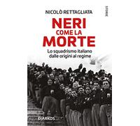 Neri come la morte. Lo squadrismo italiano dalle origini al regime