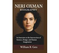 NERI OXMAN BIOGRAPHY: An Innovator at the Intersection of Science, Design, and Human Imagination