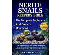 NERITE SNAILS KEEPERS BIBLE: The Ultimate Guide to Caring, Breeding, and Mastering the Art of Nerite Snail Keeping: Expert Secrets for Crystal-Clear Tanks, Algae Control, and Lifelong Aquarium Harmony