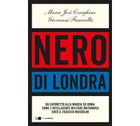 Nero di Londra. Da Caporetto alla marcia su Roma: come l'intelligence militare britannica creò il fascista Mussolini