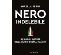 Nero Indelebile. Le Radici Oscure Della Nuova Destra Italiana