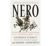 Nero: Matricide, Music, and Murder in Imperial Rome