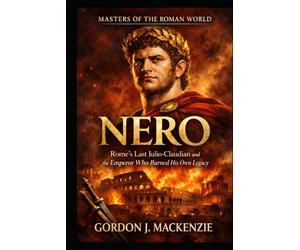 Nero: Rome’s Last Julio-Claudian and the Emperor Who Burned His Own Legacy