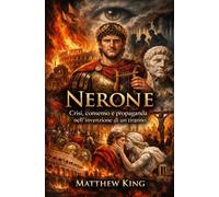 Nerone: Crisi, consenso e propaganda nell’invenzione di un tiranno