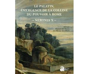 Neronia - Volume 10, Le Palatin, Émergence De La Colline Du Pouvoir À Rome, De La Mort D'auguste Au Règne De Vespasien, 14-79 P.C