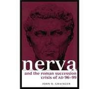 Nerva and the Roman Succession Crisis of AD 9699 by John D. Grainger John D. Grainger (Auteur)