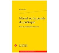 Nerval Ou La Pensée Du Poétique - Essai De Philosophie À L'oeuvre