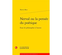 Nerval ou la pensée du poétique Essai de philosophie à l'oeuvre - Martin Mees - Classiques Garnier - broché - Essai