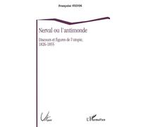 Nerval Ou L'antimonde - Discours Et Figures De L'utopie, 1826-1855