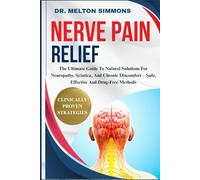 Nerve Pain Relief: The Ultimate Guide To Natural Solutions For Neuropathy, Sciatica, And Chronic Discomfort - Safe, Effective And Drug-Free Methods