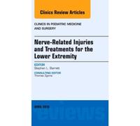 Nerve Related Injuries And Treatments For The Lower Extremity, An Issue Of Clinics In Podiatric Medicine And Surgery