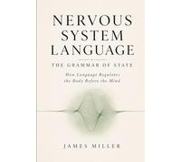 Nervous System Language - The Grammar of State: How Language Regulates the Body Before the Mind