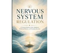 NERVOUS SYSTEM REGULATION: A Practical Guide to Calm, Resilience, Emotional Balance, and Everyday Recovery