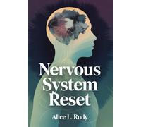 Nervous System Reset: A 10-Step Step-by-Step Framework to Rewire Emotional Dysregulation, Calm Your Nerve System, and Build Lasting Safety in Work, Life, and Relationships