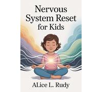 Nervous System Reset for Kids: Effective Techniques to Help Your Child Overcome Emotional Outbursts, Rewire Dysregulation, and Build Lasting Self-Regulation Skills