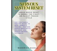 Nervous System Reset: Vagus Nerve Reset to Break the Fight-or-Flight Freeze Cycle: The Polyvagal Theory Guide to Heal Somatic Trauma, Restore Parasympathetic Balance and Repair Neural Pathways
