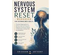 NERVOUS SYSTEM RESET WORKBOOK FOR OVERWHELMED ADULTS: Practical Approaches to Reduce Internal Pressure, Regulate Emotional States, and Develop Lasting Calm and Resilience