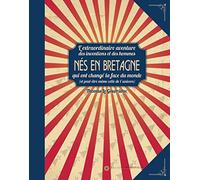 Nés en Bretagne: L'extraordinaire aventure des inventions et des hommes qui ont changé la face du monde (et peut-être même de l'univers)