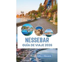 Nessebar Guía De Viaje 2026: Encanto de la antigua península del Mar Negro, belleza costera soleada de Bulgaria, herencia europea atemporal, calles ... vibrante, experiencias costeras inolvidables