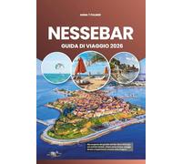 NESSEBAR GUIDA DI VIAGGIO 2026: Alla scoperta del gioiello del Mar Nero d'Europa con antichi ciottoli, chiese senza tempo, spiagge dorate e il patrimonio vivente della Bulgaria