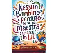 Nessun bambino è perduto se ha una Maestra che crede in lui: Agenda Maestre 2026 2027 | 2 pagine = 1 settimana | Regalo Insegnante fine anno