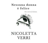 Nessuna donna è felice: Tre storie di donne