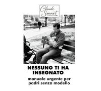 NESSUNO TI HA INSEGNATO: manuale urgente per padri senza modello