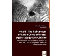 Nestle - The Robustness Of Large Conglomerates Against Negative Publicity: A Quantitative And Qualitative Analysis Of Risk, And Crisis Management Based On Financial Indicators