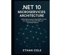.NET 10 Microservices Architecture: Build & Master Systems Using ASP.NET Core 10, Zero-Allocation, Native AOT, gRPC, and Cloud-Ready Patterns