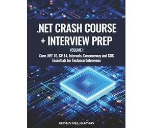 .NET Crash Course + Interview Preparation: Core .NET 10, C# 14, Internals, Concurrency, and SDK Essentials for Technical Interviews