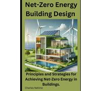 Net-Zero Energy Building Design: Principles And Strategies For Achieving Net-Zero Energy In Buildings.
