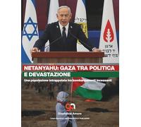Netanyahu: Gaza tra politica e devastazione: Crisi umanitarie senza precedenti