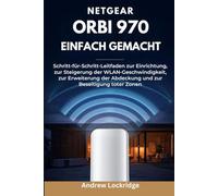 NETGEAR Orbi 970 einfach gemacht: Schritt-für-Schritt-Leitfaden zur Einrichtung, zur Steigerung der WLAN-Geschwindigkeit, zur Erweiterung der Abdeckung und zur Beseitigung toter Zonen