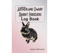 Netherland Dwarf Rabbit Breeders Log Book: A Complete Record-Keeping Journal for Pairings, Litters, and the World’s Smallest Rabbit Breed