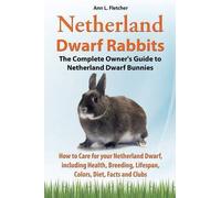 Netherland Dwarf Rabbits, The Complete Owner's Guide To Netherland Dwarf Bunnies, How To Care For Your Netherland Dwarf, Including Health, Breeding, Lifespan, Colors, Diet, Facts And Clubs