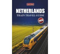 NETHERLANDS TRAIN TRAVEL GUIDE 2026: Scenic Routes, Coastal Landscapes, Maps, and Practical Rail Tips Across Europe