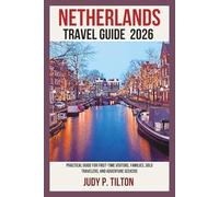 NETHERLANDS TRAVEL GUIDE 2026: Practical Guide for First-Time Visitors, Families, Solo Travelers, and Adventure Seekers