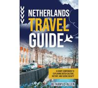 NETHERLANDS TRAVEL GUIDE: A Handy Companion to Exploring Dutch Culture, History, and Scenic Beauty
