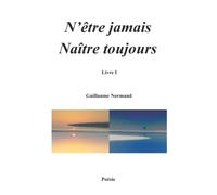 N'être jamais Naître toujours: Livre I