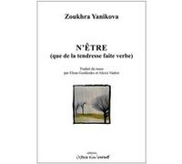 N'être (Que de la tendresse faite verbe) Zoukhra Yanikova (Auteur), Yana Meerzon (Préface), Alexis Vadrot (Traduction), Elena Gordienko (Traduction)