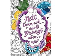 Nett kann ich auch! Bringt aber nix! - Das freche Malbuch für Erwachsene. Mandalas mit Biss und humorvollen Flüchen und Sprüchen!: Das besondere ... Sprüchen und Schimpfwörtern zum Ausmalen.