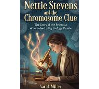Nettie Stevens and the Chromosome Clue: The Story of the Scientist Who Solved a Big Biology Puzzle