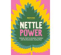 Nettle Power: Forage, Feast & Nourish Yourself with This Remarkable Healing Plant