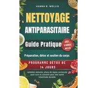 NETTOYAGE ANTIPARASITAIRE Guide Pratique: Préparation, détox et soutien du corps avec remèdes naturels, plans de repas, protocole post-cure et conseils pour une santé intestinale durable