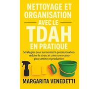 Nettoyage et organisation avec le TDAH en pratique: Stratégies pour surmonter la procrastination, réduire le stress et créer une maison plus sereine et productive